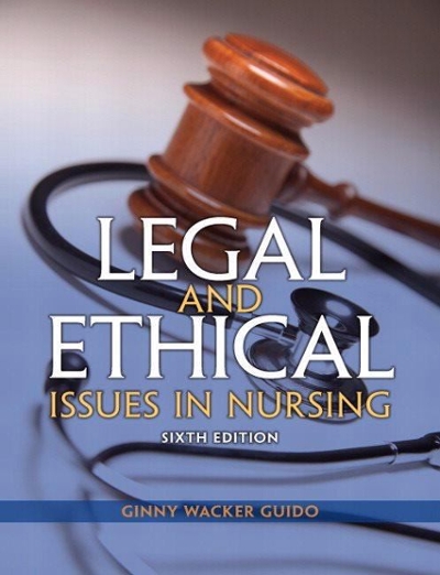Legal and Ethical Issues in Nursing 6th edition 9780133355871 by Guido JD, MSN, RN, Ginny Wacker