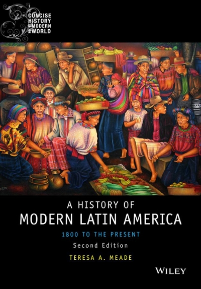 History of Modern Latin America 2nd edition 9781118772485 by Meade, Teresa A.