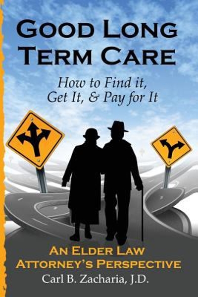 Good Long Term Care - How to Find It, Get It, and Pay for It 9780615768038 by Zacharia, Carl B.