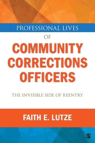 Professional Lives of Community Corrections Officers: The Invisible Side of Reentry 1st edition 9781452242262 by Lutze, Faith E.