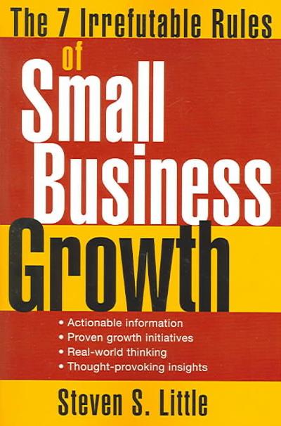 The 7 Irrefutable Rules of Small Business Growth 1st edition 9780471707608 by Little, Steven S.