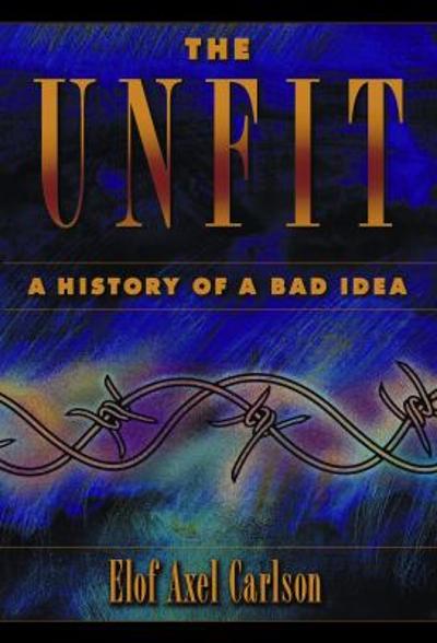 The Unfit: A History of a Bad Idea 9780879695873 by Carlson, Elof Axel