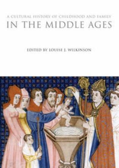 A Cultural History of Childhood and Family in the Middle Ages 9781472554758 by Wilkinson, Louise J.
