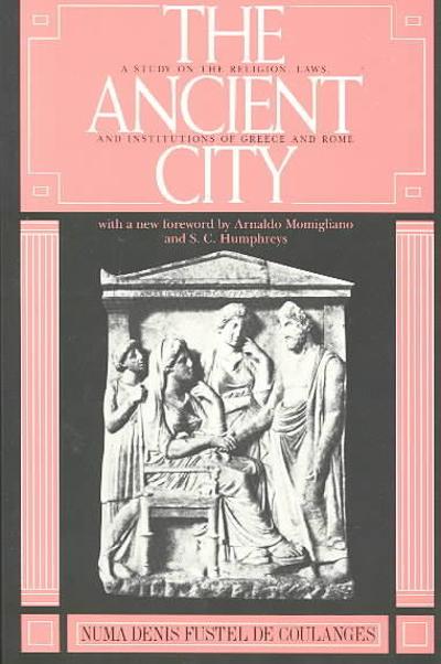 The Ancient City: A Study on the Religion, Laws, and Institutions of Greece and Rome