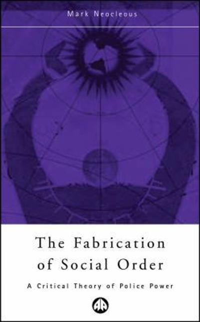 The Fabrication of Social Order: A Critical Theory of Police Power