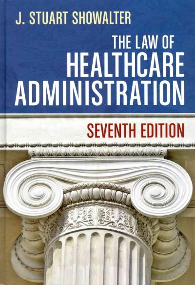 The Law of Healthcare Administration 7th edition 9781567936445 by Showalter, J. Stuart