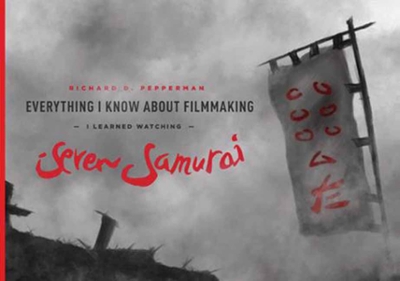 Everything I Know about Filmmaking I Learned Watching Seven Samurai 9781615932115 by Pepperman, Richard D.