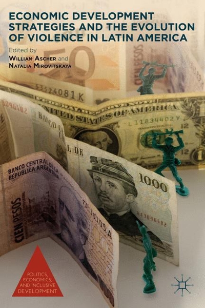 Economic Development Strategies and the Evolution of Violence in Latin America 9781137485014 by Ascher, William