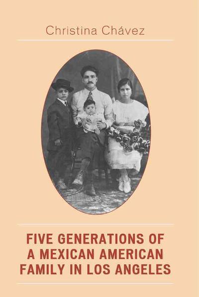 Five Generations of a Mexican American Family in Los Angeles 9780742538825 by Chavez, Christina