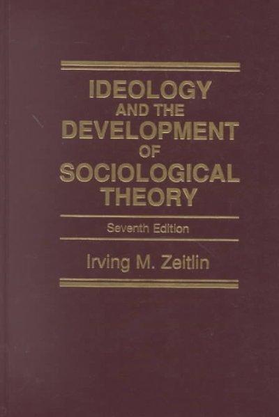 Ideology and the Development of Sociological Theory 7th edition 9780130165565 by Zeitlin, Irving M.