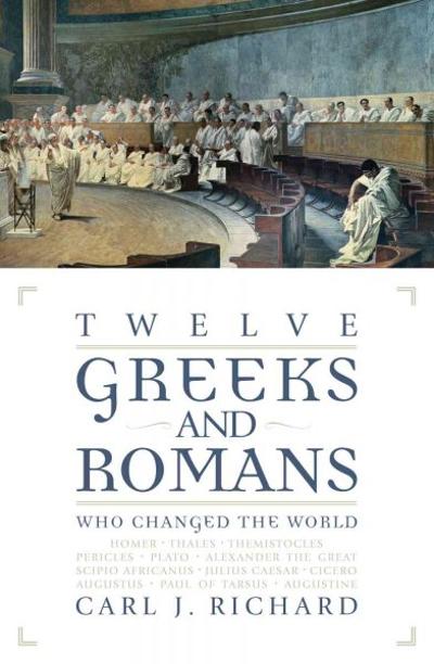 Twelve Greeks and Romans Who Changed the World 9780742527911 by Richard, Carl J.