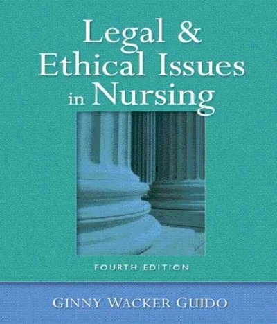 Legal and Ethical Issues in Nursing 4th edition 9780131717626 by Guido JD, MSN, RN, Ginny Wacker