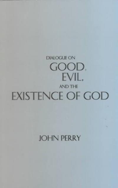 Dialogue on Good, Evil and the Existence of God 1st edition 9780872204607 by Perry, John