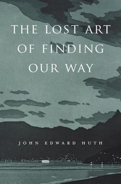 The Lost Art of Finding Our Way 9780674088078 by Huth, John Edward