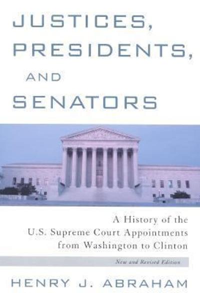 Justices, Presidents, and Senators 4th edition 9780847696055 by Abraham, Henry J.