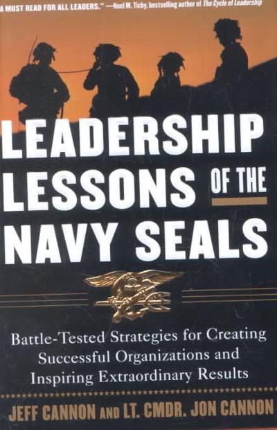 Leadership Lessons of the Navy SEALS: Battle-Tested Strategies for Creating Successful Organizations and Inspiring Extraordinary Results