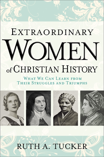 Extraordinary Women of Christian History 9780801016721 by Tucker, Ruth A.