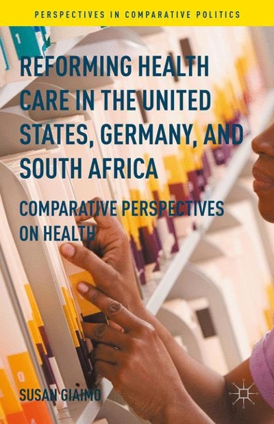 Reforming Health Care in the United States, Germany, and South Africa 9780230338876 by Giaimo, Susan