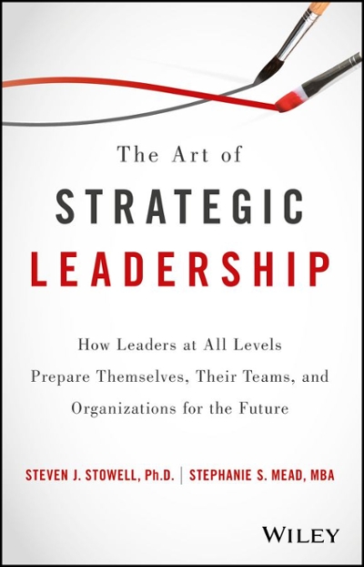 The Art of Strategic Leadership 1st edition 9781119213055 by Stowell, Steven J.