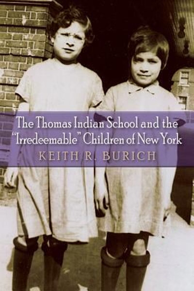The Thomas Indian School and the "Irredeemable" Children of New York 9780815634362 by Burich, Keith R.