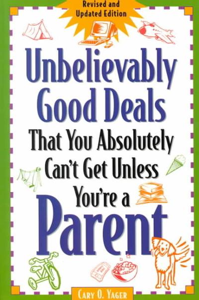 Unbelievably Good Deals That You Absolutely Can't Get Unless You're a Parent 2nd edition 9780809225842 by Yager, Cary O.