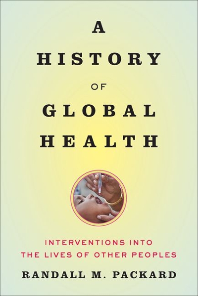 A History of Global Health 9781421420332 by Packard, Randall M.