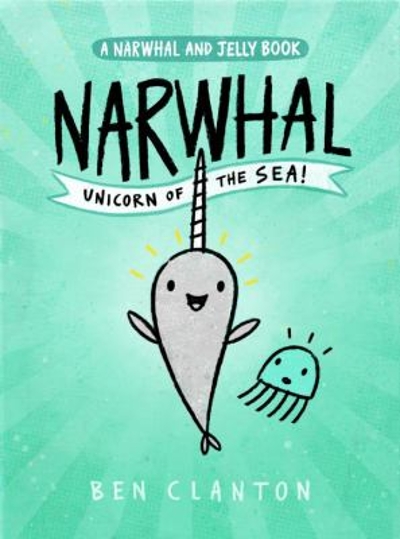 Narwhal: Unicorn of the Sea (A Narwhal and Jelly Book #1)