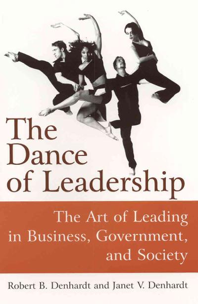 The Dance of Leadership: The Art of Leading in Business, Government, and Society 1st edition 9780765617347 by Denhardt, Janet V