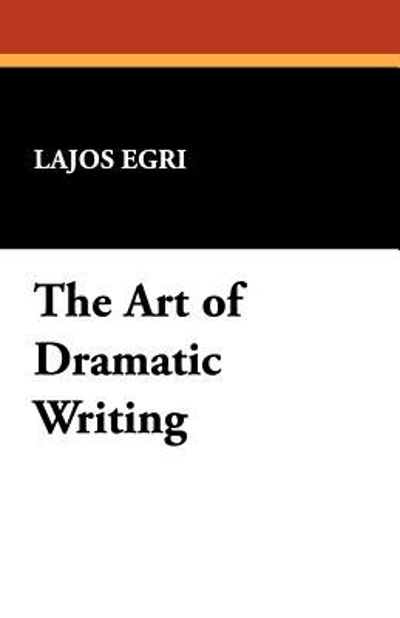 The Art of Dramatic Writing 9781434495433 by Egri, Lajos