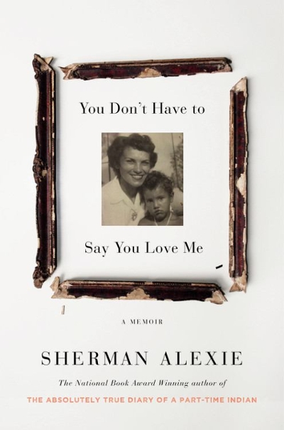 You Don't Have to Say You Love Me 9780316270755 by Alexie, Sherman