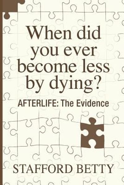 When Did You Ever Become Less by Dying? Afterlife 9781786770042 by Betty, Stafford