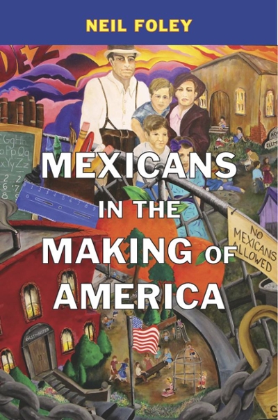 Mexicans in the Making of America 9780674975354 by Foley, Neil