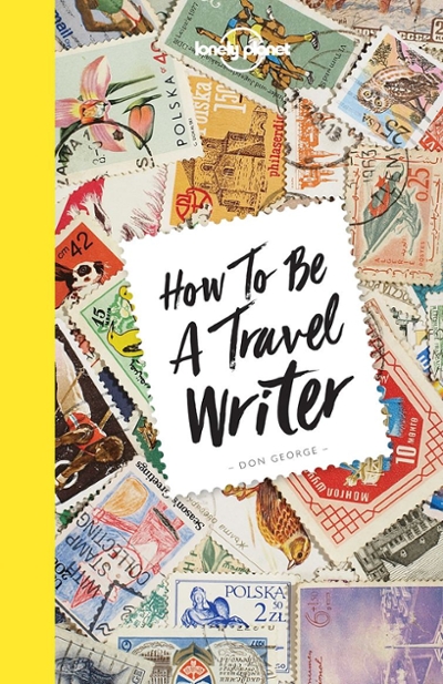 How to Be a Travel Writer 4th edition 9781786578662 by George, Don