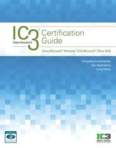 IC3 Certification Guide Using Microsoft Windows 10 & Microsoft Office 2016 2nd edition 9781337564175 by CCI Learning