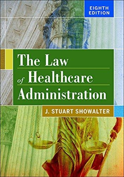 The Law of Healthcare Administration 8th edition 9781567938760 by Showalter, J. Stuart