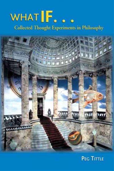 What If.... Collected Thought Experiments in Philosophy 1st edition 9780321202789 by Tittle, Peg
