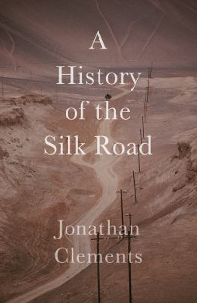 A History of the Silk Road 9781909961371 by Clements, Jonathan