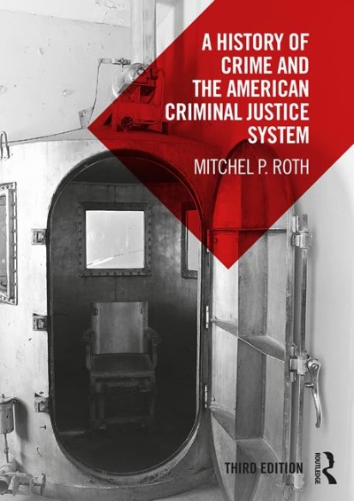 A History of Crime and the American Criminal Justice System 3rd edition 9781138552883 by Roth, Mitchel P.