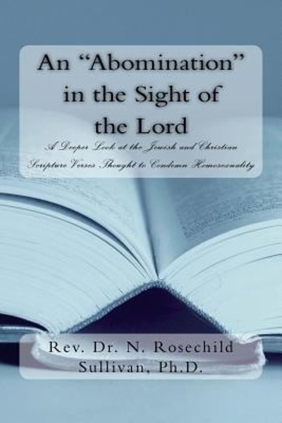 An ''Abomination'' in the Sight of the Lord: A Deeper Look at the Jewish and Christian Scripture Verses Thought to Condemn Homosexuality