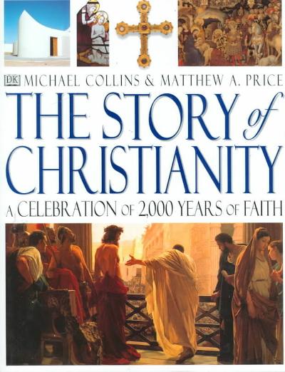 The Story of Christianity: A Celebration of 2000 Years of Faith