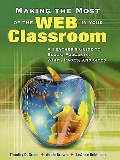 Making the Most of the Web in Your Classroom 1st edition 9781412915748 by Green, Timothy (Tim) D.