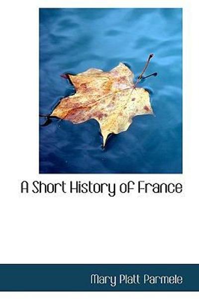 A Short History of France 9781434605863 by Parmele, Mary Platt