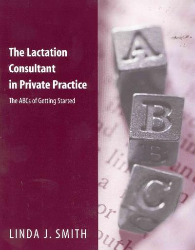 The Lactation Consultant In Private Practice: The Abcs Of Getting Started