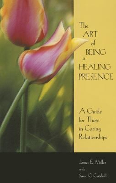 The Art of Being a Healing Presence 9781885933324 by Miller, James E.