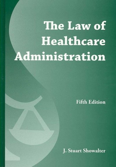 The Law of Healthcare Administration 5th edition 9781567939576 by Showalter, J. Stuart