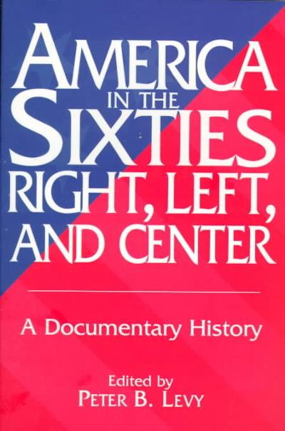 America in the Sixties - Right, Left and Center 9780275955168 by Levy, Peter B.
