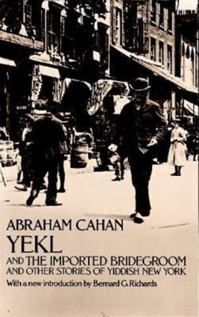 Yekl and the Imported Bridegroom and Other Stories of the New York Ghetto 9780486224275 by Cahan, Abraham