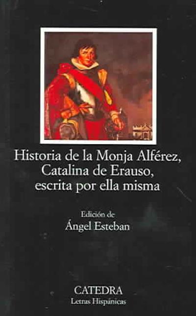 Historia De La Monja Alferez, Catalina de Erauso, Escrita for Ella Misma / Story of the Nun Alferez, Catalina de Erauso, Her Own Writing