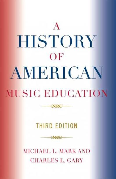 A History of American Music Education 3rd edition 9781578865765 by Mark, Michael L.