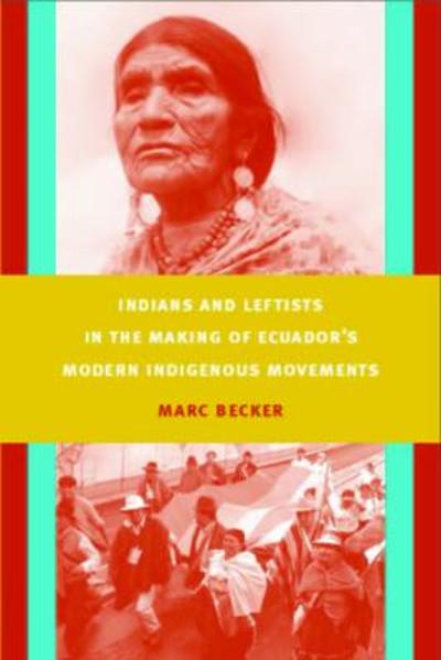 Indians and Leftists in the Making of Ecuador's Modern Indigenous Movements